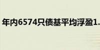 年内6574只债基平均浮盈1.9%500余只浮亏