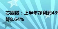 芯朋微：上半年净利润4392.41万元 同比下降8.64%