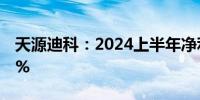 天源迪科：2024上半年净利润同比减少4.04%