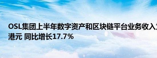 OSL集团上半年数字资产和区块链平台业务收入为1.238亿港元 同比增长17.7％