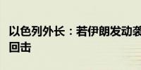 以色列外长：若伊朗发动袭击希望英法支持以回击