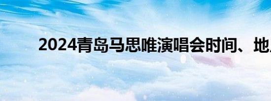 2024青岛马思唯演唱会时间、地点