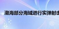 渤海部分海域进行实弹射击活动 禁止驶入