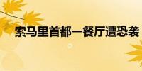 索马里首都一餐厅遭恐袭 至少11人死亡