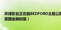 环球影业正在就BEDFORD主题公园与英国官员进行谈判（英国金融时报）