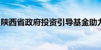 陕西省政府投资引导基金助力新能源企业发展