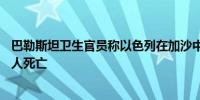 巴勒斯坦卫生官员称以色列在加沙中部发动袭击造成至少17人死亡