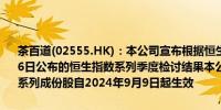 茶百道(02555.HK)：本公司宣布根据恒生指数有限公司于2024年8月16日公布的恒生指数系列季度检讨结果本公司已获选并将纳入恒生指数系列成份股自2024年9月9日起生效