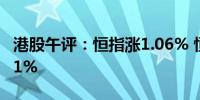 港股午评：恒指涨1.06% 恒生科技指数涨2.51%