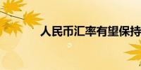 人民币汇率有望保持基本稳定