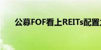 公募FOF看上REITs配置力度有望加强