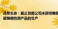 透景生命：截止目前公司未获得猴痘检测产品的订单 也未开展猴痘检测产品的生产