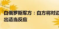 白俄罗斯军方：白方将对边界沿线局势变化做出适当反应