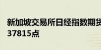 新加坡交易所日经指数期货开盘下跌240点报37815点