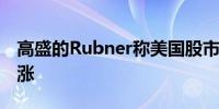 高盛的Rubner称美国股市未来四周将迎来上涨