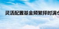 灵活配置基金频繁择时满仓空仓极致切换