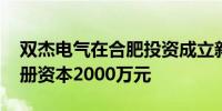 双杰电气在合肥投资成立新能源科技公司 注册资本2000万元