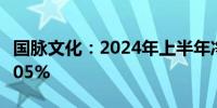 国脉文化：2024年上半年净利润同比下降74.05%