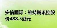 安信国际：维持腾讯控股“买入”评级 目标价488.5港元