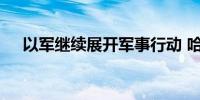 以军继续展开军事行动 哈马斯袭击以军