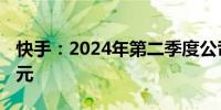 快手：2024年第二季度公司收入为309.75亿元