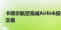 卡塔尔航空完成Airlink投资后希望达成更多交易