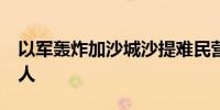 以军轰炸加沙城沙提难民营 死亡人数升至10人