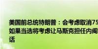 美国前总统特朗普：会考虑取消7500美元的电动车税收抵免如果当选将考虑让马斯克担任内阁或顾问角色如果他愿意的话