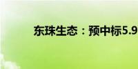 东珠生态：预中标5.95亿元项目