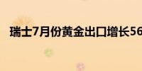 瑞士7月份黄金出口增长56%达到106.4吨