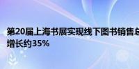 第20届上海书展实现线下图书销售总码洋4814.83万元 同比增长约35%