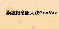 猴痘概念股大跌GeoVax Labs跌约26%