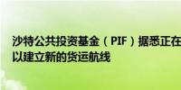 沙特公共投资基金（PIF）据悉正在物色波音和空客的飞机 以建立新的货运航线