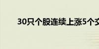 30只个股连续上涨5个交易日及以上