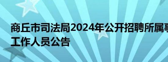 商丘市司法局2024年公开招聘所属事业单位工作人员公告