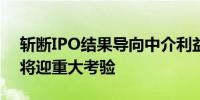 斩断IPO结果导向中介利益链 投行收费模式将迎重大考验