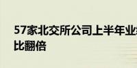 57家北交所公司上半年业绩揭晓 5家净利同比翻倍