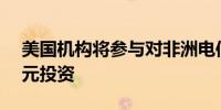 美国机构将参与对非洲电信公司的2.25亿美元投资