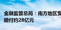 金融监管总局：南方地区受灾较重地区保险已赔付约28亿元