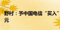 野村：予中国电信“买入”评级 目标价5.8港元