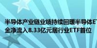 半导体产业链业绩持续回暖半导体ETF（512480）近十日资金净流入8.33亿元居行业ETF首位