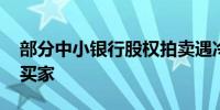 部分中小银行股权拍卖遇冷 打折出售仍难觅买家