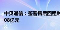 中贝通信：签署售后回租融资合同金额不超2.08亿元