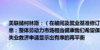 美联储柯林斯：（在被问及就业基准修订时）整体数据传达了一致的信息；整体劳动力市场相当健康我们希望保持这一状况；失业率仍然较低失业救济申请显示出有序的再平衡