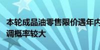 本轮成品油零售限价遇年内第四次搁浅下轮下调概率较大