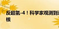 反超氢-4！科学家观测到迄今最重反物质超核