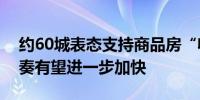 约60城表态支持商品房“收储”相关工作节奏有望进一步加快