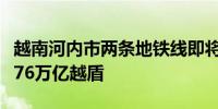 越南河内市两条地铁线即将开工建设总投资超76万亿越盾