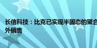 长信科技：比克已实现半固态的聚合物电池技术突破 开始对外销售