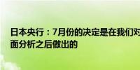 日本央行：7月份的决定是在我们对经济、价格形势进行全面分析之后做出的